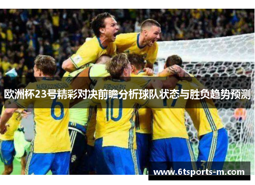欧洲杯23号精彩对决前瞻分析球队状态与胜负趋势预测