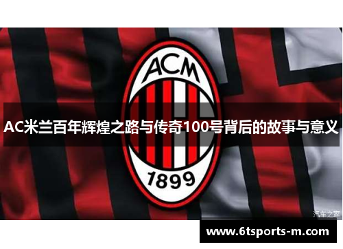 AC米兰百年辉煌之路与传奇100号背后的故事与意义