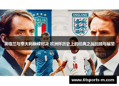 英格兰与意大利巅峰对决 欧洲杯历史上的经典之战回顾与展望