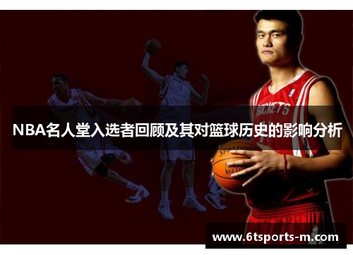 NBA名人堂入选者回顾及其对篮球历史的影响分析