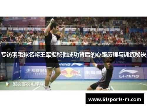 专访羽毛球名将王军揭秘他成功背后的心路历程与训练秘诀
