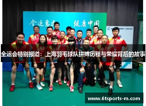 全运会特别报道：上海羽毛球队拼搏历程与荣耀背后的故事