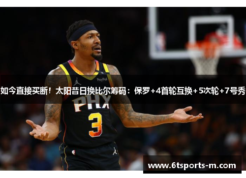 如今直接买断！太阳昔日换比尔筹码：保罗+4首轮互换+5次轮+7号秀