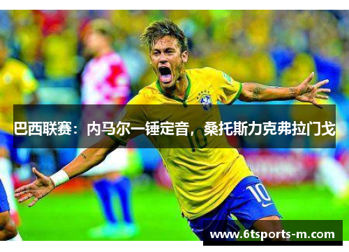 巴西联赛：内马尔一锤定音，桑托斯力克弗拉门戈